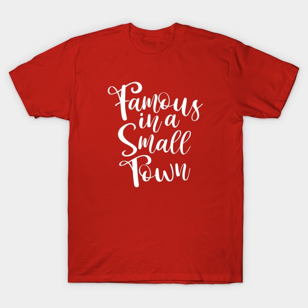 Famous in a Small Town T-Shirt by fineaswine